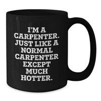 Load image into Gallery viewer, Funny Carpenter Black Coffee Mug Gifts for Men Friends Family - I&#39;m A Carpenter Just Like A Normal Carpenter Except Much Hotter, Unique Graduation Gifts from Men to Women, Friends, Coworkers, Family - Additional
