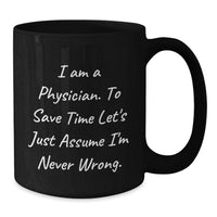 Load image into Gallery viewer, Graduation Unique Gifts for Physicians - Funny Black Coffee Mug from Friends, 'I Am A Physician, To Save Time Let's Just Assume I'm Never Wrong' Quote, Perfect for Coworkers or Family - Additional