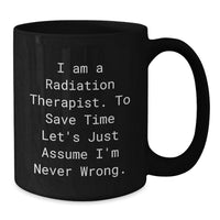 Load image into Gallery viewer, Funny Gifts from Friends for Radiation Therapist Mother's Day Black Coffee Mug - Assume I'm Never Wrong Radiation Therapist Humor Gift - Additional