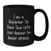 Load image into Gallery viewer, Funny Reporter Gifts for Men - Black Coffee Mug with 'I Am A Reporter. To Save Time Let's Just Assume I'm Never Wrong.' Quote - Additional