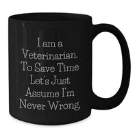 Load image into Gallery viewer, Funny Veterinarian Gifts, Gifts for Veterinarians, Black Coffee Mug, 'I Am A Veterinarian. To Save Time Let's Just Assume I'm Never Wrong.' Quote on Mother's Day Unique Gifts from Family - Additional