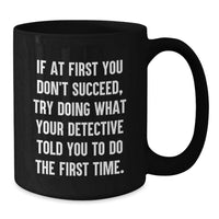 Load image into Gallery viewer, Detective Inspired Funny Gifts from Friends to Women on Mother's Day - Black Coffee Mug - Try Doing What Your Detective Told You To Do The First Time - Additional