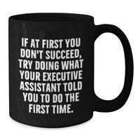 Load image into Gallery viewer, Funny Executive Assistant Gifts for Dad - If At First You Don't Succeed, Try Doing What Your Executive Assistant Told You To Do The First Time. Black Coffee Mug - Additional