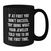 Load image into Gallery viewer, Funny Jeweler Gifts for Birthday Men from Friends, Unique Black Coffee Mug with 'If At First You Don't Succeed, Try Doing What Your Jeweler Told You To Do The First Time.', 11oz or 15oz Ceramic Mug - Additional