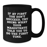 Load image into Gallery viewer, Funny Magistrate Gifts from Friends for Father's Day Unique Black Coffee Mugs, If At First You Don't Succeed, Try Doing What Your Magistrate Told You To Do The First Time. - Additional