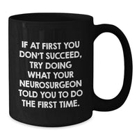 Load image into Gallery viewer, Funny Neurosurgeon Gifts from Men for Her, If At First You Don't Succeed, Try Doing What Your Neurosurgeon Told You Mug, Black Coffee, Unique Mother's Day Unique Gifts - Additional