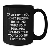 Load image into Gallery viewer, Gifts from Friends and Family for Personal Trainer Graduation Unique Black Coffee Mugs - If At First You Don't Succeed, Try Doing What Your Personal Trainer Told You To Do The First Time. - Additional