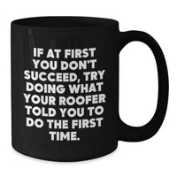 Load image into Gallery viewer, Funny Roofer Gifts for Men from Friends, If At First You Don't Succeed, Try Doing What Your Roofer Told You To Do The First Time Black Coffee Mug for Graduation Unique Gifts - Additional