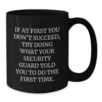 Load image into Gallery viewer, Funny Security Guard Gifts from Men - If At First You Don't Succeed, Try Doing What Your Security Guard Told You To Do The First Time. - Black Coffee Mug for Father's Day Unique Gifts - Additional