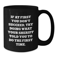 Load image into Gallery viewer, Funniest Sheriff Quotes Funny Gifts from Men to Sheriff Father's Day Unique Black Coffee Mugs - If At First You Don't Succeed, Try Doing What Your Sheriff Told You To Do The First Time. - Additional