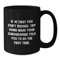 Load image into Gallery viewer, Funny Sonographer Gifts from Men to Men on Father's Day Unique Black Coffee Mugs If At First You Don't Succeed, Try Doing What Your Sonographer Told You To Do The First Time. - Additional