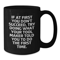 Load image into Gallery viewer, Funny Tool Maker Inspired Black Coffee Mugs Gifts from Men to Fathers on Father's Day - If At First You Don't Succeed, Try Doing What Your Tool Maker Told You To Do The First Time. - Additional