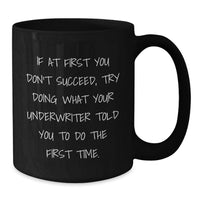 Load image into Gallery viewer, Funny Underwriter Gifts from Men to Underwriter Father's Day Unique Black Coffee Mugs - If At First You Don't Succeed, Try Doing What Your Underwriter Told You To Do The First Time. - Additional