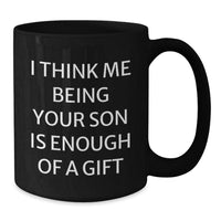 Load image into Gallery viewer, Gifts from Family to Son - &#39;I Think Me Being Your Son Is Enough Of A Gift&#39; Funny Black Coffee Mug, Birthday Unique Gifts for Him - Additional

