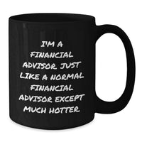 Load image into Gallery viewer, Funny Financial Advisor Gifts from Friends to Men, 'I'm A Financial Advisor. Just Like A Normal Financial Advisor Except Much Hotter.' Black Coffee Mug for Graduation - Additional