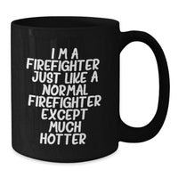 Load image into Gallery viewer, Funny Firefighter Birthday Unique Gifts from Friends and Family, &#39;I&#39;m A Firefighter. Just Like A Normal Firefighter Except Much Hotter.&#39; Black Coffee Mug for Him, Unique Gift for Firefighter Men - Additional

