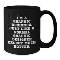Load image into Gallery viewer, Graphic Designer Funny Birthday Unique Gifts from Friends to Men, Black Coffee Mug, I&#39;m A Graphic Designer. Just Like A Normal Graphic Designer Except Much Hotter. - Additional
