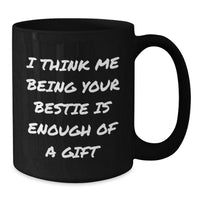 Load image into Gallery viewer, Funny Bestie Gifts from Friends, Cute Black Coffee Mugs for Graduation, Bestie Love Quote &#39;I Think Me Being Your Bestie Is Enough Of A Gift&#39;, Gifts for Bestie - Additional

