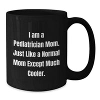 Load image into Gallery viewer, Funny Pediatrician Gifts - 'I Am A Pediatrician Mom. Just Like A Normal Mom Except Much Cooler.' Black Coffee Mug for Graduation - Additional