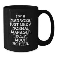 Load image into Gallery viewer, Funny Manager Gifts from Men, Gifts for Manager - I&#39;m A Manager. Just Like A Normal Manager Except Much Hotter. Black Coffee Mug, Graduation Unique Gifts, 11oz or 15oz, Microwave and Dishwasher Safe - Additional
