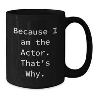 Load image into Gallery viewer, Funny Actor Gift, Actor Black Coffee Mug for Actor Friends, Because I Am The Actor. That's Why. Unique Graduation Gifts - Additional