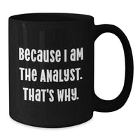 Load image into Gallery viewer, Funny Analyst Gifts for Men, Black Coffee Mugs from Friends, 'Because I Am The Analyst. That's Why.' Inspirational Quote, Graduation Unique Gifts for Analyst, 11oz or 15oz Ceramic Mugs - Additional