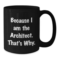 Load image into Gallery viewer, Architect Gifts for Graduation Funny Black Coffee Mug Because I Am The Architect. That's Why. - Gifts from Men to Family - Additional