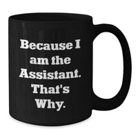Load image into Gallery viewer, Funny Assistant Graduation Unique Gifts from Friends to Assistant, Black Coffee Mug, 'Because I Am The Assistant. That's Why.' - Additional