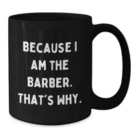 Load image into Gallery viewer, Funny Barber Gifts for Men, Black Coffee Mug, 'Because I Am The Barber. That's Why.' - Unique Graduation Gifts from Family to Friends - Additional