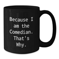 Load image into Gallery viewer, Funny Comedian Gifts from Men or Women for Friends, Coworkers, or Family, Black Coffee Mug with Because I Am The Comedian. That's Why. Quote - Additional