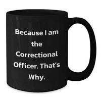 Load image into Gallery viewer, Funny Correctional Officer Gifts from Friends, Unique Valentine's Unique Gifts for Correctional Officer Men Women, Black Coffee Mug Quote Because I Am The Correctional Officer That's Why - Additional