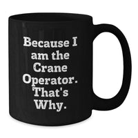 Load image into Gallery viewer, Crane Operator Gifts for Men Funny Black Coffee Mugs Because I Am The Crane Operator. That's Why. Graduation Unique Gifts from Friends - Additional