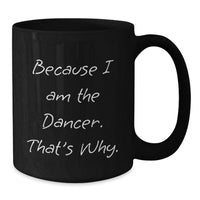 Load image into Gallery viewer, Graduation Unique Gifts for Dancers, Funny Dancer Mugs, Black Coffee Mug from Friends, Family, or Coworkers, Because I Am The Dancer. That's Why. - Additional