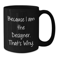 Load image into Gallery viewer, Funny Designer Gifts from Men for Women - Because I Am The &#39;Designer&#39; That&#39;s Why - Unique Black Coffee Mug for Christmas - Additional
