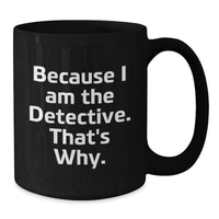 Load image into Gallery viewer, Funny Detective Gifts for Men, Women, or Friends, 'Because I Am The Detective. That's Why.' Black Coffee Mug, Perfect Graduation Unique Gifts - Additional