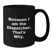 Load image into Gallery viewer, Funny Quotes Dispatcher Gifts for Men Unique Black Coffee Mugs with Graduation Celebration - Because I Am The Dispatcher That's Why Gifts from Friends - Additional
