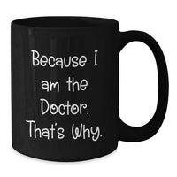 Load image into Gallery viewer, Funny Doctor Gifts for Him from Friends, Black Coffee Mug Because I Am The Doctor. That's Why. Perfect Graduation Unique Gifts - Additional