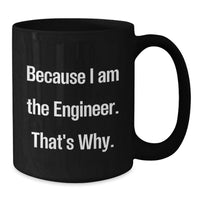 Load image into Gallery viewer, Funny Engineer Gifts, Valentine's Unique Gifts from Men to Engineer, Black Coffee Mug with Because I Am The Engineer. That's Why. - Additional