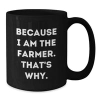 Load image into Gallery viewer, Funny Gifts from Men to Farmer Friends, Unique Black Coffee Mugs for Graduation Gifts, 'Because I Am The Farmer. That's Why.' - Additional