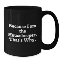Load image into Gallery viewer, Funny Housekeeper Gifts from Friends for Housekeeper Graduation Unique Black Coffee Mugs Because I Am The Housekeeper That's Why. - Additional