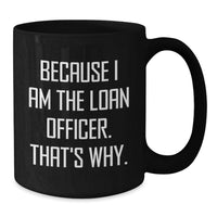 Load image into Gallery viewer, Funny Loan Officer Gifts, Black Coffee Mug for Graduation, 'Because I Am The Loan Officer. That's Why.' - Gifts from Friends to Loan Officers - Additional