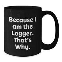 Load image into Gallery viewer, Funny Logger Black Coffee Mug Because I Am The Logger Gifts for Men, Logger Unique Gifts from Family, Graduation Unique Gifts for Friends - Additional