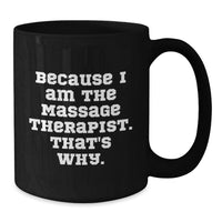 Load image into Gallery viewer, A Funny Gift for Massage Therapist - 'I Am The Massage Therapist. That's Why.' Black Coffee Mug for Graduation, Unique Gifts from Friends to Massage Therapist - Additional