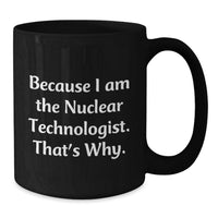 Load image into Gallery viewer, Nuclear Technologist Gifts for Men Valentine's Unique Mugs Because 'I Am The Nuclear Technologist. That's Why.' - Additional