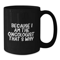Load image into Gallery viewer, Funny Oncologist Gifts from Men to Oncologist for Graduation Unique Black Coffee Mug Because I Am The Oncologist That's Why - Additional