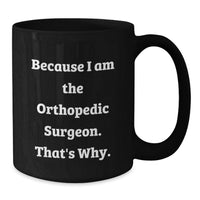 Load image into Gallery viewer, Funny Orthopedic Surgeon Gifts - Gifts from Friends to Orthopedic Surgeon - Because I Am The Orthopedic Surgeon. That's Why. Black Coffee Mug for Graduation Unique Gifts - Additional