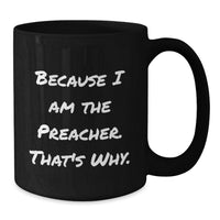 Load image into Gallery viewer, Funny Quote Preacher Gifts for Men, Black Coffee Mug - Because I Am The Preacher. That's Why. - Perfect Graduation Unique Gifts from Friends - Additional