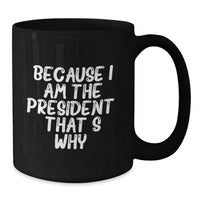 Load image into Gallery viewer, Funny President Gifts, Unique Black Coffee Mug for President Enthusiasts, Because 'I Am The President. That's Why.' Quote, Gifts from Friends for President - Additional