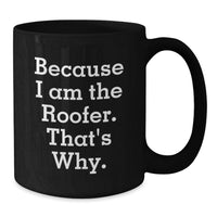 Load image into Gallery viewer, Funny Roofer Gifts for Him - Because I Am The Roofer. That's Why. Black Coffee Mug, Unique Graduation Presents from Friends - Additional