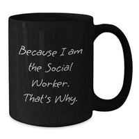 Load image into Gallery viewer, Gifts from Men to Social Worker Friends - Funny Social Worker Graduation Unique Gifts - Because I Am The Social Worker. That's Why. Black Coffee Mug - Additional